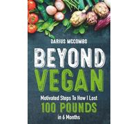 Beyond Vegan: Motivated Steps To How I Lost 100 Pounds In 6 Months
