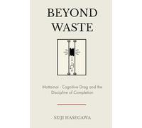 Beyond Waste: Mottainai: Framework for Cognitive Drag and the Discipline of Completion