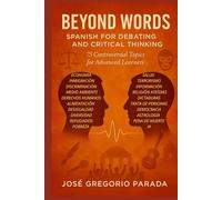Beyond Words: Spanish for Debating and Critical Thinking: 75 Controversial Topics for Advanced Learners