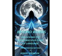 BEYOND WORDS. THE WORMHOLE II: Unlocking the Subconscious Code of Language