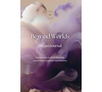Beyond Worlds: Your gateway to lucid dreaming, astral travel, expanded consciousness