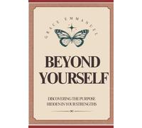 Beyond Yourself: Discovering the Purpose Hidden in Your Strengths