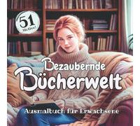 Bezaubernde Bücherwelt: 51 faszinierende Motive für Bücherfans und Leseratten, Malbuch für Erwachsene u. Jugendliche ab 12 Jahren, kreative ... Steampunk, Magie, Streetart, Tiere etc.
