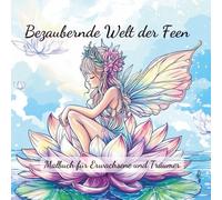 Bezaubernde Welt der Feen - Malbuch für Erwachsene und Träumer: 50 fantasievolle Illustrationen von Feen und Elfen für ein kreatives Ausmalerlebnis und zauberhafte Momente der Entspannung