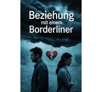Beziehung mit einem Borderliner: Liebe, Narzissmus und emotionale Abhängigkeit - Ursachen, Manipulation, Trauma und Heilung verstehen, Selbstwert ... und endlich innere Freiheit finden