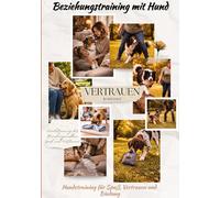 Beziehungstraining mit Hund: Hundetraining für Spaß, Vertrauen und Bindung