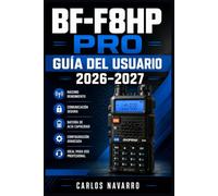BF-F8HP PRO GUÍA DEL USUARIO 2026-2027: Programación, Configuración de Frecuencias y Operación Completa para Radioaficionados, Principiantes y Preparacionistas