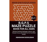 BGPS Maze Puzzle Book for All Ages: 80 Brain-Twisting Challenges to Boost Logic, Sharpen Focus, and Unlock Fun for the Whole Family!