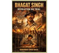 Bhagat Singh: Revolution on Trial: The Assembly Bombing, the Lahore Conspiracy Case, and the Final Struggle Against British Rule (1929-1931)