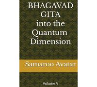 BHAGAVAD GITA: into the Quantum Dimension Volume V