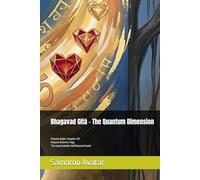 Bhagavad Gītā - The Quantum Dimension: Volume Eight: Chapter VIII Akṣara-Brahma-Yoga - The Imperishable Self Beyond Death