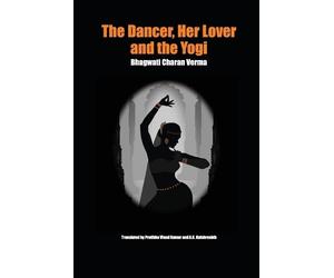 Bhagwati Charan Verma The Dancer, Her Lover and the Yogi (Tascabile)