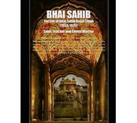Bhai Sahib: The Life of Bhai Sahib Dayal Singh - Saint, Teacher and Gentle Warrior