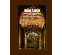 Bhai Sahib: The Life of Bhai Sahib Dayal Singh - Saint, Teacher and Gentle Warrior