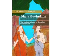 Bhaja Govindam: The Beginner's Guide to Liberation from Delusion