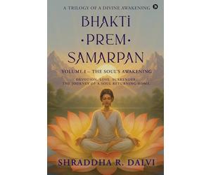 Bhakti Prem Samarpan : Volume I: The Soul’s Awakening