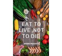 BHANU PRASAD R Eat to Live, Not to Die (Tascabile)
