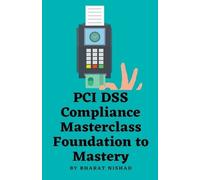 Bharat Nishad PCI DSS Compliance Masterclass - Foundation to Mastery (Tascabile)