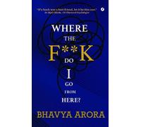 Bhavya Arora Where the FK Do I Go From Here? (Tascabile)