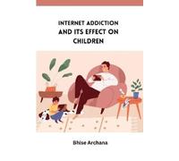 Bhise Archana Internet Addiction and Its Effect on Children (Tascabile)