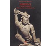 Bhishma. Vivere e morire secondo il Mahabharata