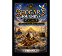 Bhogar’s Journeys: Volume 3: A Spiritual Journey Beyond Boundaries | Jerusalem • Mecca • Mount Meru