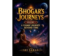 Bhogar's Journeys Volume 1: A Cosmic Journey Beyond Time