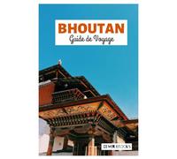 Bhoutan Guide de Voyage: Explorez les principales attractions des grandes villes, les joyaux cachés, les sites culturels et les sentiers de randonnée à travers l'Himalaya