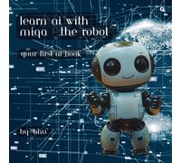 Bhu Learn AI with MIQA - the robot: Your first AI book (Tascabile)