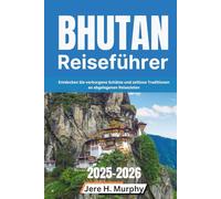 Bhutan Reiseführer 2025-2026: Entdecken Sie verborgene Schätze und zeitlose Traditionen an abgelegenen Reisezielen