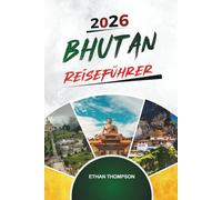 BHUTAN REISEFÜHRER 2026: Tigernestange, Himalaya-Trekkings, buddhistische Klöster, Thimphu & Bruttonationalglück