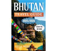 BHUTAN TRAVEL GUIDE 2025-2026: Discover The Heart Of The Himalayas: Explore Festivals, Nature, And Timeless Traditions