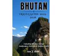 BHUTAN TRAVEL GUIDE 2025-2026: Unlocking Bhutan: Sacred Landscapes, Festivals & Hidden Trails