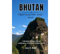 BHUTAN TRAVEL GUIDE 2025-2026: Unlocking Bhutan: Sacred Landscapes, Festivals & Hidden Trails