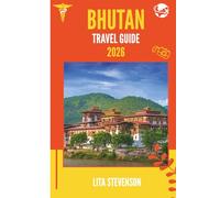BHUTAN TRAVEL GUIDE 2026: Discovering the Kingdom in the Heart of Asia