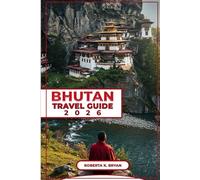 BHUTAN TRAVEL GUIDE 2026: Explore the Kingdom of the Thunder Dragon: An In-Depth Guide to Bhutan’s Culture, History, and Hidden Gems for Adventurous Travelers and Cultural Enthusiasts