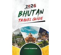 BHUTAN TRAVEL GUIDE 2026: Tiger’s Nest, Himalayan Treks, Buddhist Monasteries, Thimphu & Gross National Happiness