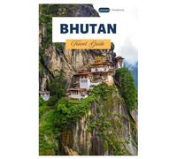 Bhutan Travel Guide: Explore Top Attractions of Major Cities, Hidden Gems, Cultural Sites, and Trekking Trails Across the Himalayas