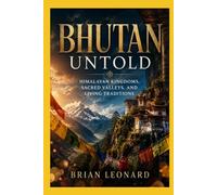 BHUTAN UNTOLD: Himalayan Kingdoms, Sacred Valleys, and Living Traditions