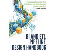 BI and ETL Pipeline Design Handbook: Designing Scalable Data Pipelines for Analytics and Enterprise Use