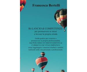 Bi-LANCIO di COMPETENZE: per promuovere se stessi e trovare la propria strada. Guida pratica per costruire e promuovere la propria professionalità.: Dal PERCORSO DI ORIENTAMENTO al C.V. EMPATICO