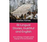 Bi-Lingual Stories, Inuktut and English: Story anthology, [1] English and [2] language of the Inuit [a people of the far north]