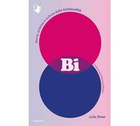 Bi. Storia, scienza e cultura della bisessualità