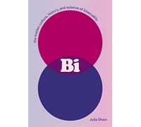 Bi: The Hidden Culture, History, and Science of Bisexuality
