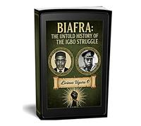 Biafra: The Untold History of the Igbo Struggle