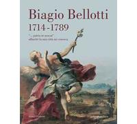 Biagio Bellotti 1714-1789. «... patria ut noscat» affinché la mia città mi conosca