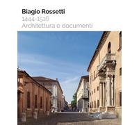Biagio Rossetti 1444-1516. Architettura e documenti