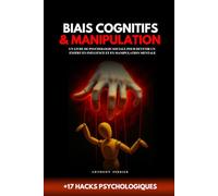 Biais cognitifs & Manipulation - 17 hacks psychologiques: Un livre de psychologie sociale pour devenir un expert en influence et en manipulation mentale