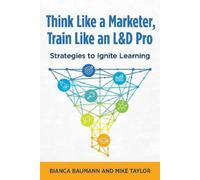 Bianca Baumann Mike Tayl Think Like a Marketer, Train Like an L&D P (Tascabile)