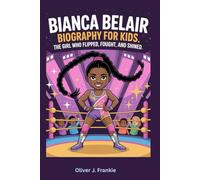 Bianca Belair Biography for Kids: The Girl Who Flipped, Fought, and Shined